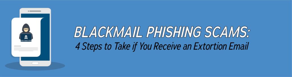 Blackmail Phishing Scams 4 Steps To Take If You Receive An Extortion Email Facet Technologies